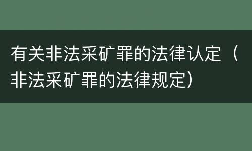 有关非法采矿罪的法律认定（非法采矿罪的法律规定）