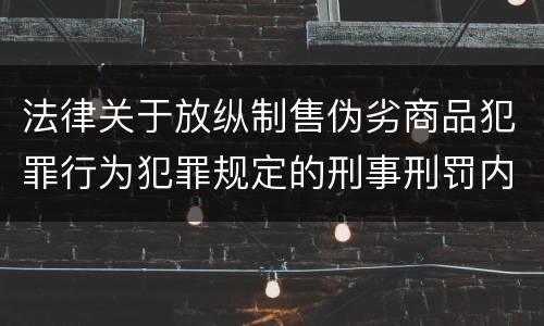 法律关于放纵制售伪劣商品犯罪行为犯罪规定的刑事刑罚内容