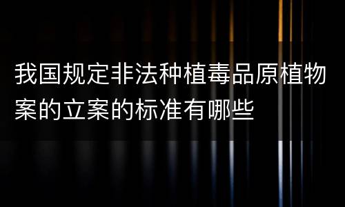 我国规定非法种植毒品原植物案的立案的标准有哪些