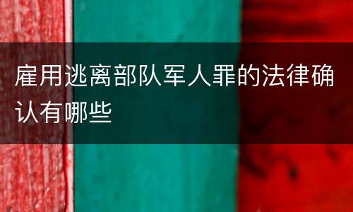 雇用逃离部队军人罪的法律确认有哪些