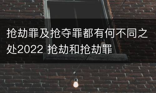 抢劫罪及抢夺罪都有何不同之处2022 抢劫和抢劫罪