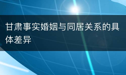 甘肃事实婚姻与同居关系的具体差异