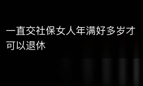 一直交社保女人年满好多岁才可以退休