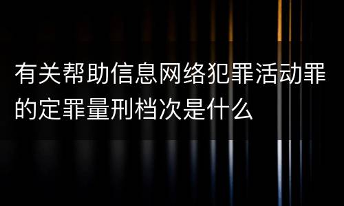 有关帮助信息网络犯罪活动罪的定罪量刑档次是什么