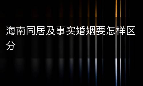 海南同居及事实婚姻要怎样区分