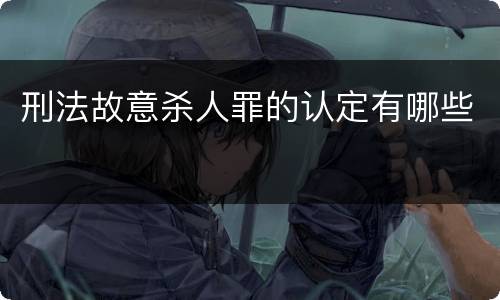 刑法故意杀人罪的认定有哪些