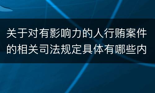 关于对有影响力的人行贿案件的相关司法规定具体有哪些内容