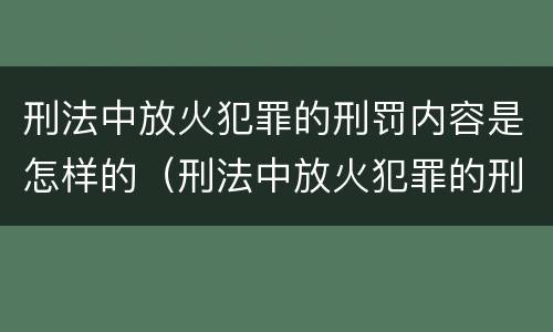刑法中放火犯罪的刑罚内容是怎样的（刑法中放火犯罪的刑罚内容是怎样的规定）