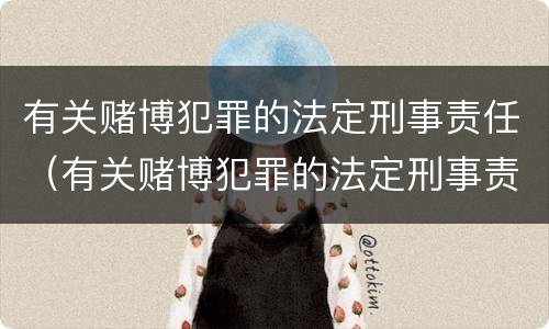 有关赌博犯罪的法定刑事责任（有关赌博犯罪的法定刑事责任有哪些）
