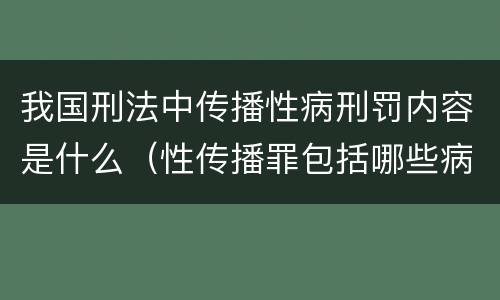 我国刑法中传播性病刑罚内容是什么（性传播罪包括哪些病）