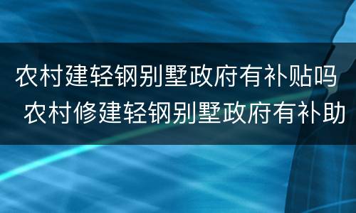 农村建轻钢别墅政府有补贴吗 农村修建轻钢别墅政府有补助吗?