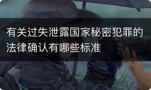 有关过失泄露国家秘密犯罪的法律确认有哪些标准