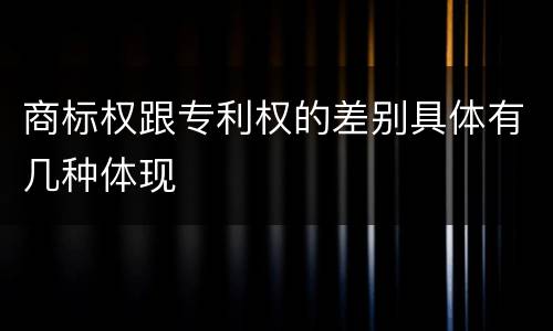 商标权跟专利权的差别具体有几种体现