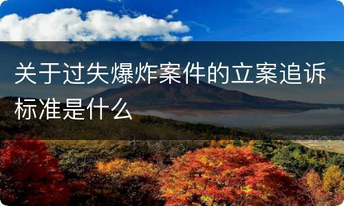 关于过失爆炸案件的立案追诉标准是什么
