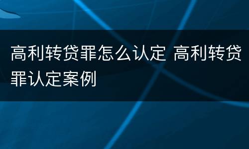 高利转贷罪怎么认定 高利转贷罪认定案例