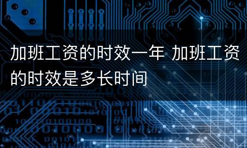 加班工资的时效一年 加班工资的时效是多长时间