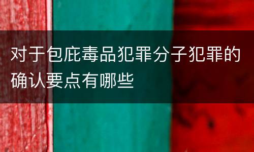 对于包庇毒品犯罪分子犯罪的确认要点有哪些