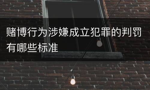 赌博行为涉嫌成立犯罪的判罚有哪些标准