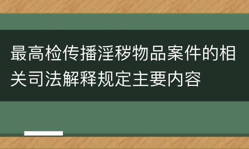 最高检传播淫秽物品案件的相关司法解释规定主要内容