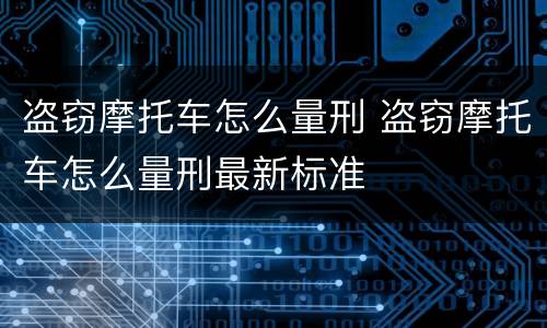 盗窃摩托车怎么量刑 盗窃摩托车怎么量刑最新标准