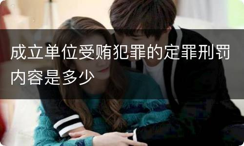 成立单位受贿犯罪的定罪刑罚内容是多少
