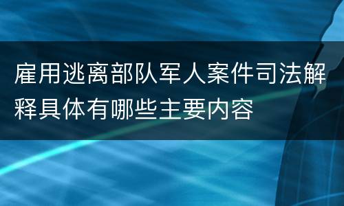 雇用逃离部队军人案件司法解释具体有哪些主要内容