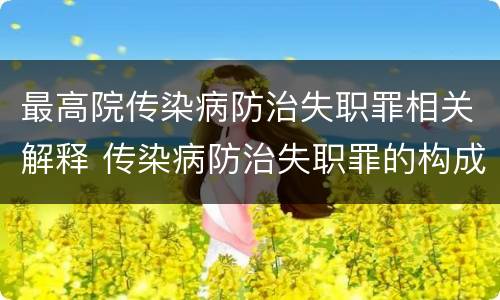 最高院传染病防治失职罪相关解释 传染病防治失职罪的构成要件