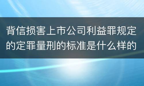 背信损害上市公司利益罪规定的定罪量刑的标准是什么样的