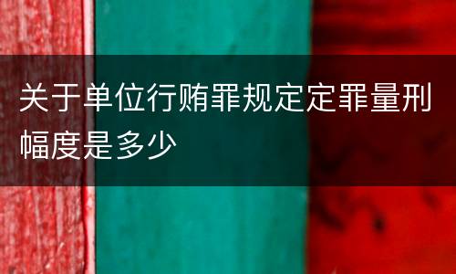 关于单位行贿罪规定定罪量刑幅度是多少
