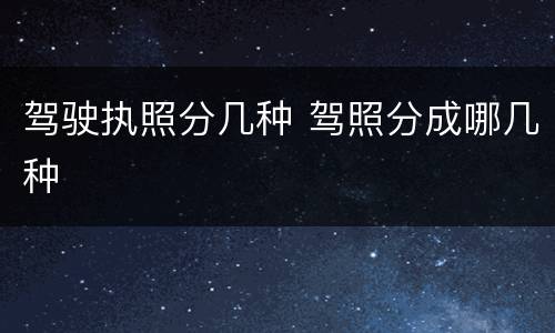 驾驶执照分几种 驾照分成哪几种