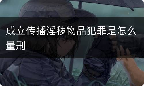 成立传播淫秽物品犯罪是怎么量刑