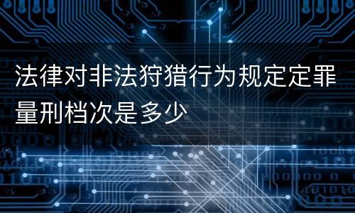 法律对非法狩猎行为规定定罪量刑档次是多少