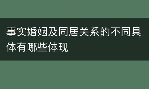 事实婚姻及同居关系的不同具体有哪些体现