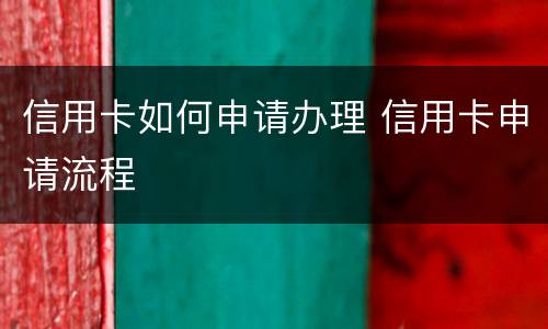 信用卡如何申请办理 信用卡申请流程