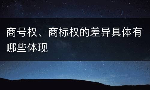 商号权、商标权的差异具体有哪些体现