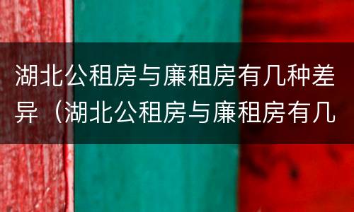 湖北公租房与廉租房有几种差异（湖北公租房与廉租房有几种差异情况）