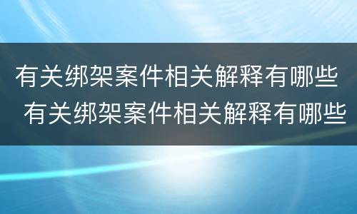 有关绑架案件相关解释有哪些 有关绑架案件相关解释有哪些法律规定