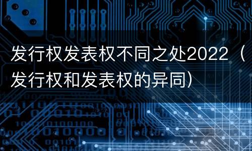 发行权发表权不同之处2022（发行权和发表权的异同）