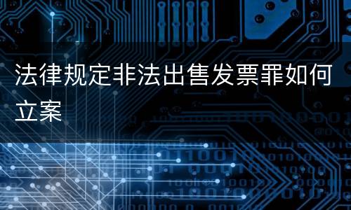 法律规定非法出售发票罪如何立案