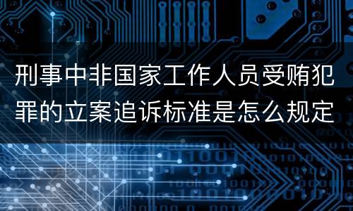刑事中非国家工作人员受贿犯罪的立案追诉标准是怎么规定