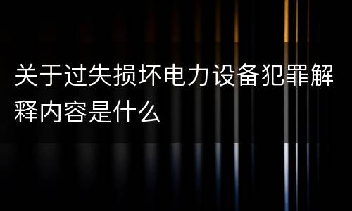 关于过失损坏电力设备犯罪解释内容是什么