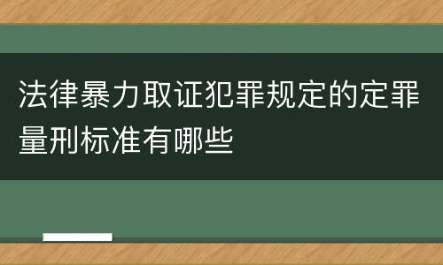法律暴力取证犯罪规定的定罪量刑标准有哪些