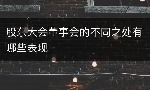 股东大会董事会的不同之处有哪些表现