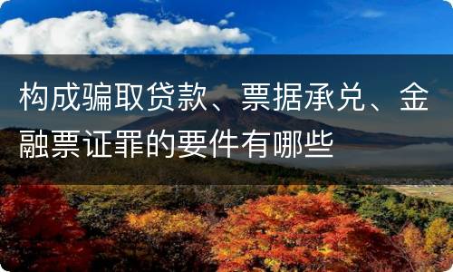 构成骗取贷款、票据承兑、金融票证罪的要件有哪些