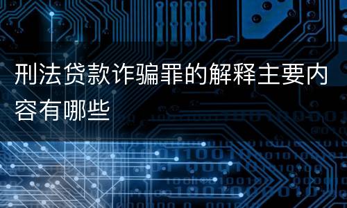刑法贷款诈骗罪的解释主要内容有哪些