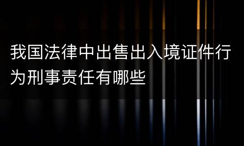 我国法律中出售出入境证件行为刑事责任有哪些