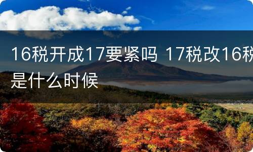 16税开成17要紧吗 17税改16税是什么时候