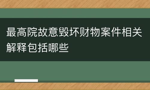 最高院故意毁坏财物案件相关解释包括哪些