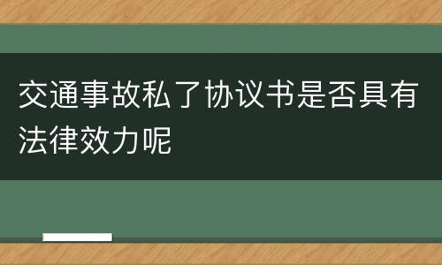 交通事故私了协议书是否具有法律效力呢