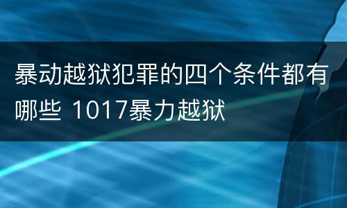 暴动越狱犯罪的四个条件都有哪些 1017暴力越狱